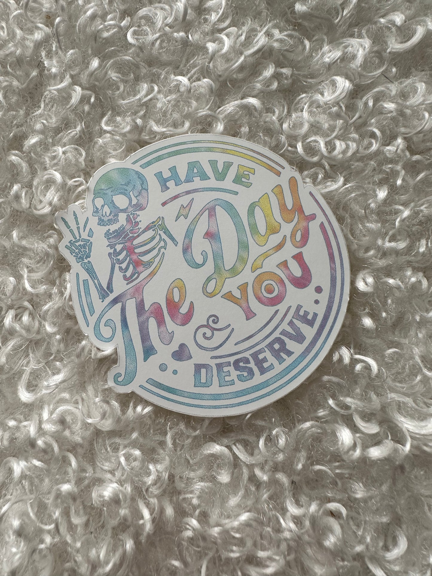 Have the Day you Deserve Sticker