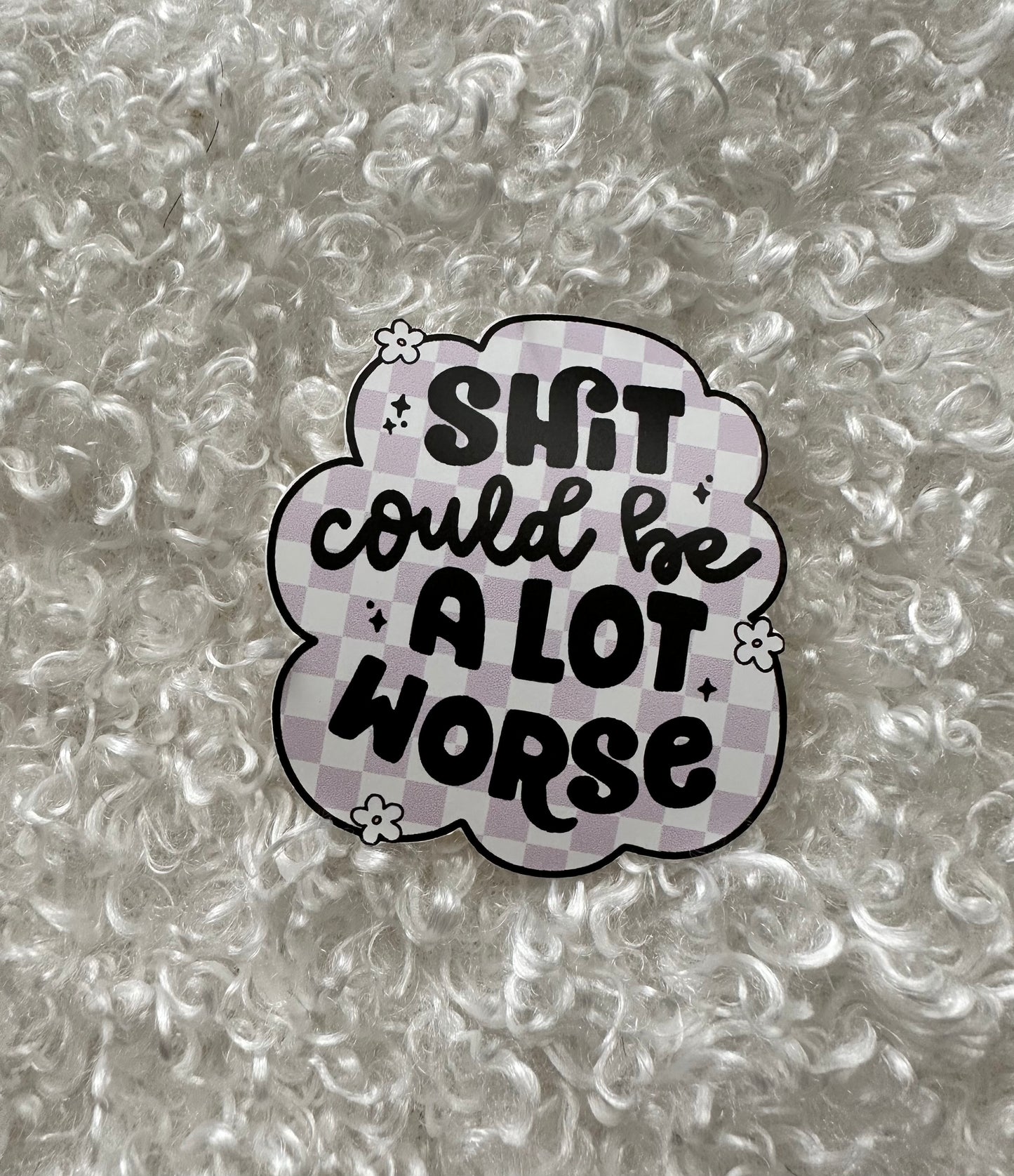 Shit Could be a lot worse Sticker